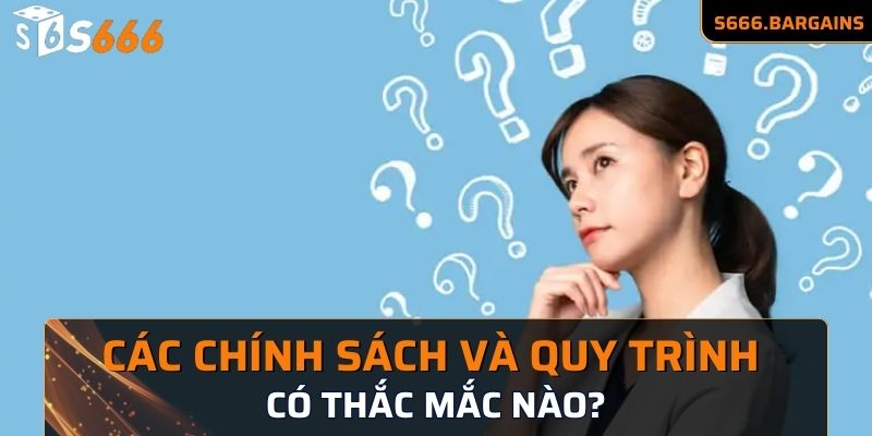 Các chính sách và quy trình có thắc mắc nào?