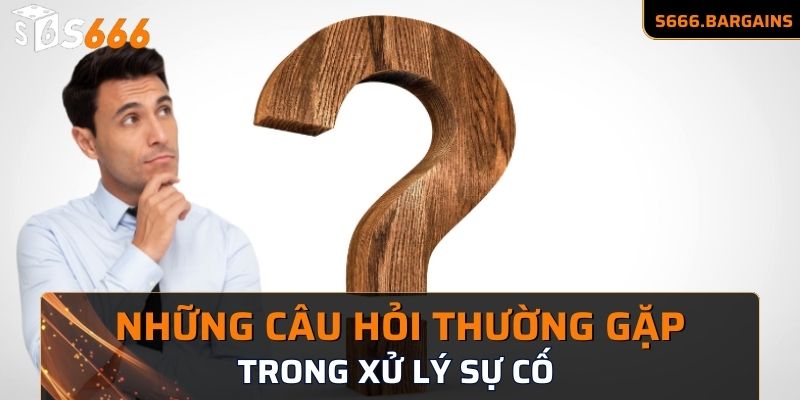 Những câu hỏi thường gặp trong xử lý sự cố