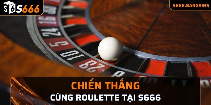 Chiến thắng cùng Roulette tại S666 