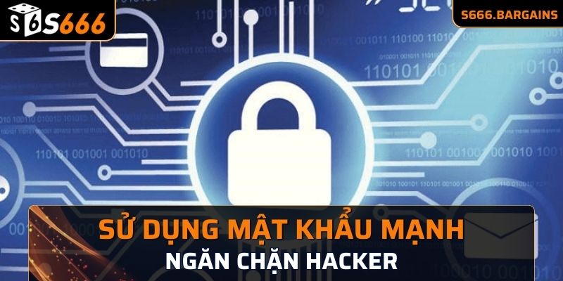 Sử dụng mật khẩu mạnh để ngăn chặn sự xâm nhập của hacker