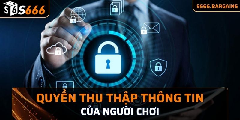 Nhà cái S666 có quyền thu thập thông tin của người chơi