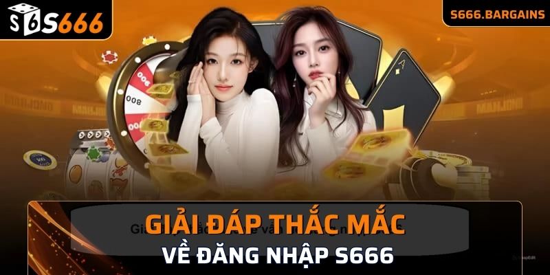 Giải đáp thắc mắc về vấn đề đăng nhập S666