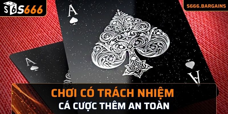 Chơi có trách nhiệm giúp việc cá cược thêm an toàn