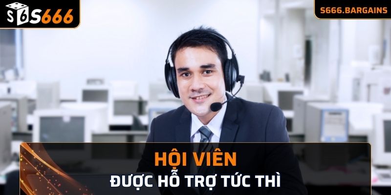 Hội viên được hỗ trợ tức thì