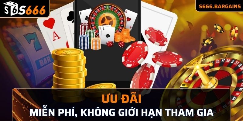 Ưu đãi miễn phí, không giới hạn lượt tham gia