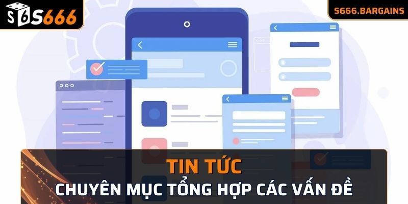 Tin tức là chuyên mục tổng hợp cho toàn bộ các vấn đề