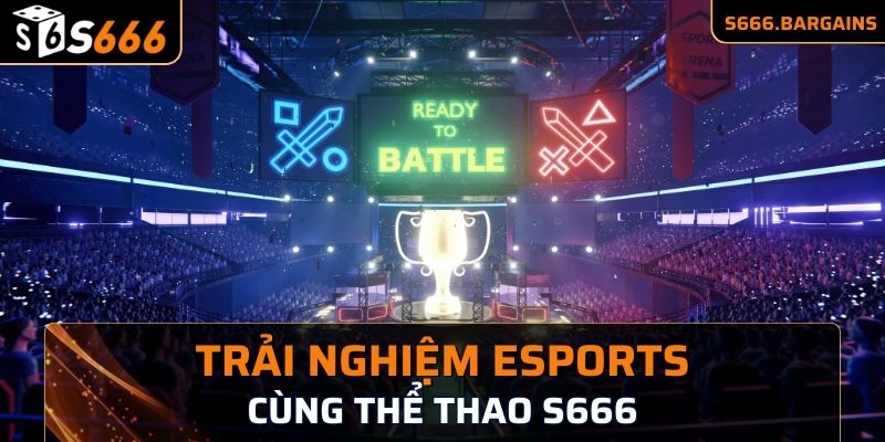 Trải nghiệm Esports cùng Thể thao S666